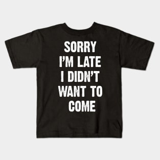 Sorry I’m Late I Didn't Want To Come Kids T-Shirt